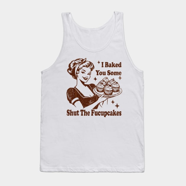 Vintage Housewife I Baked You Some Shut The Fucupcakes Tank Top by EliDidias